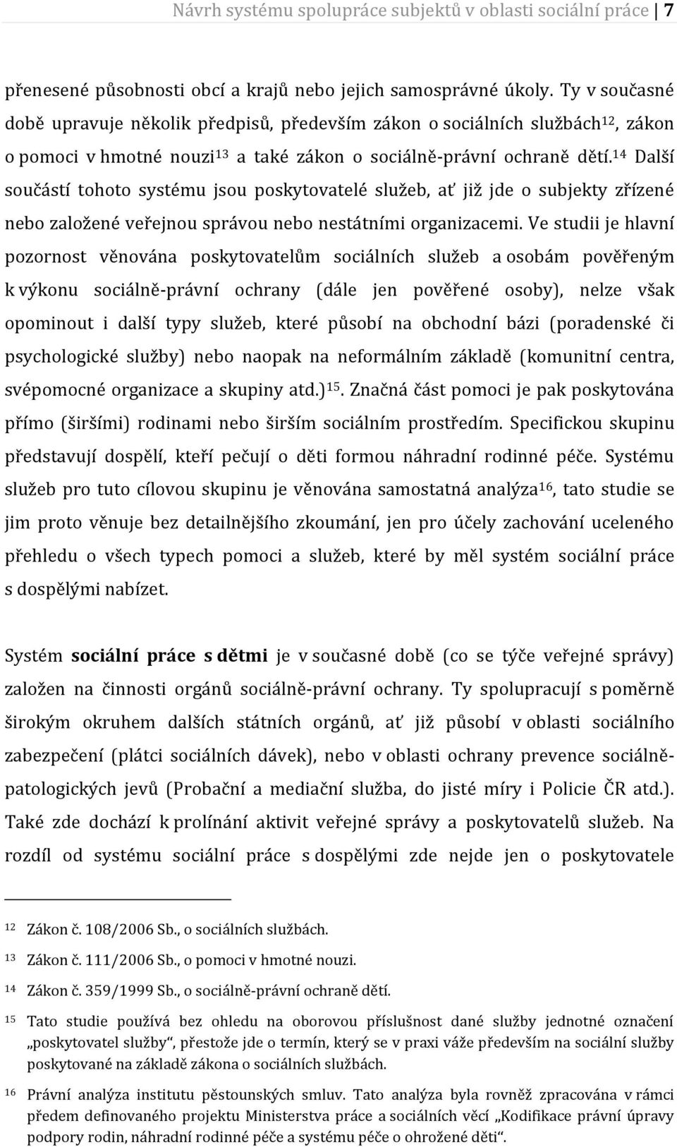 14 Další součástí tohoto systému jsou poskytovatelé služeb, ať již jde o subjekty zřízené nebo založené veřejnou správou nebo nestátními organizacemi.