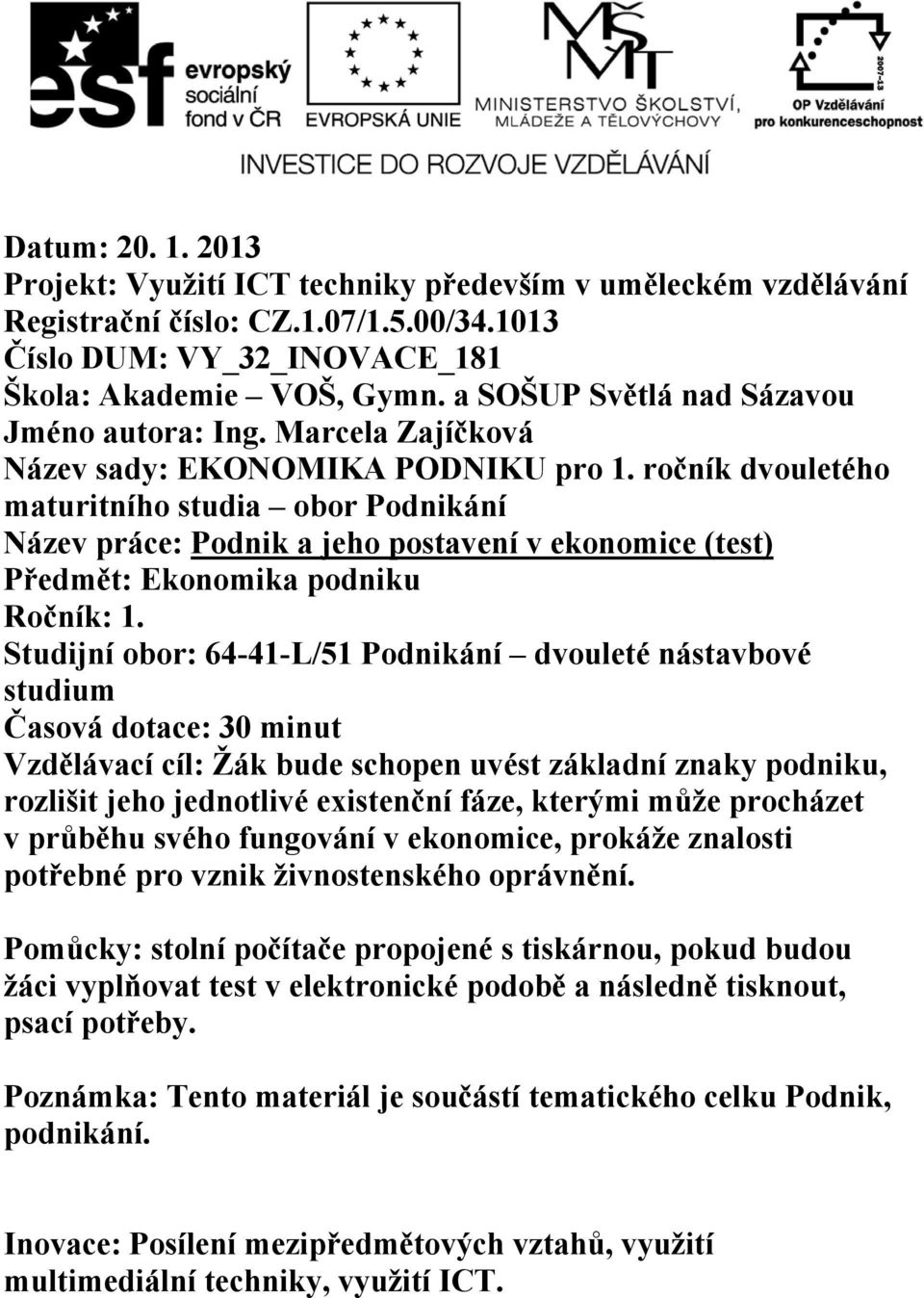 ročník dvouletého maturitního studia obor Podnikání Název práce: Podnik a jeho postavení v ekonomice (test) Předmět: Ekonomika podniku Ročník: 1.