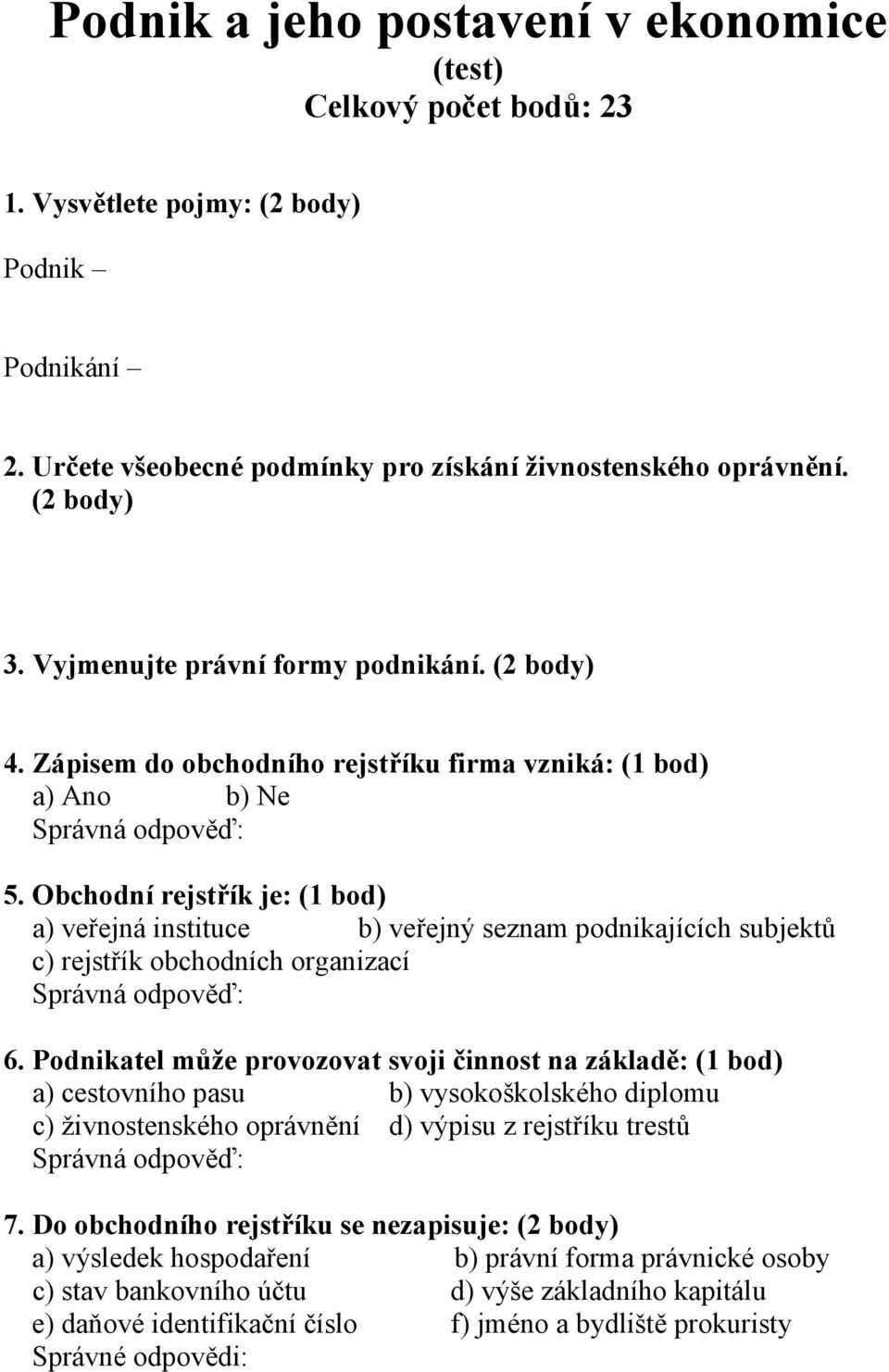 Obchodní rejstřík je: (1 bod) a) veřejná instituce b) veřejný seznam podnikajících subjektů c) rejstřík obchodních organizací 6.