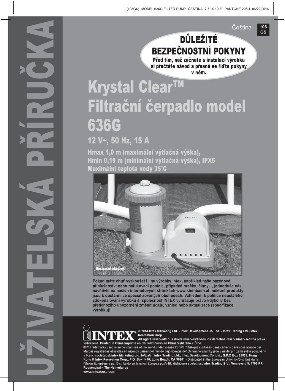 Filtrační čerpadlo model 636G V~, 50 Hz, 5 A Hmax,0 m (maximální výtlačná výška), Hmin 0,9 m (minimální výtlačná výška), IPX5 Maximální teplota vody 35 C Ilustrační obrázek Pokud máte chuť vyzkoušet