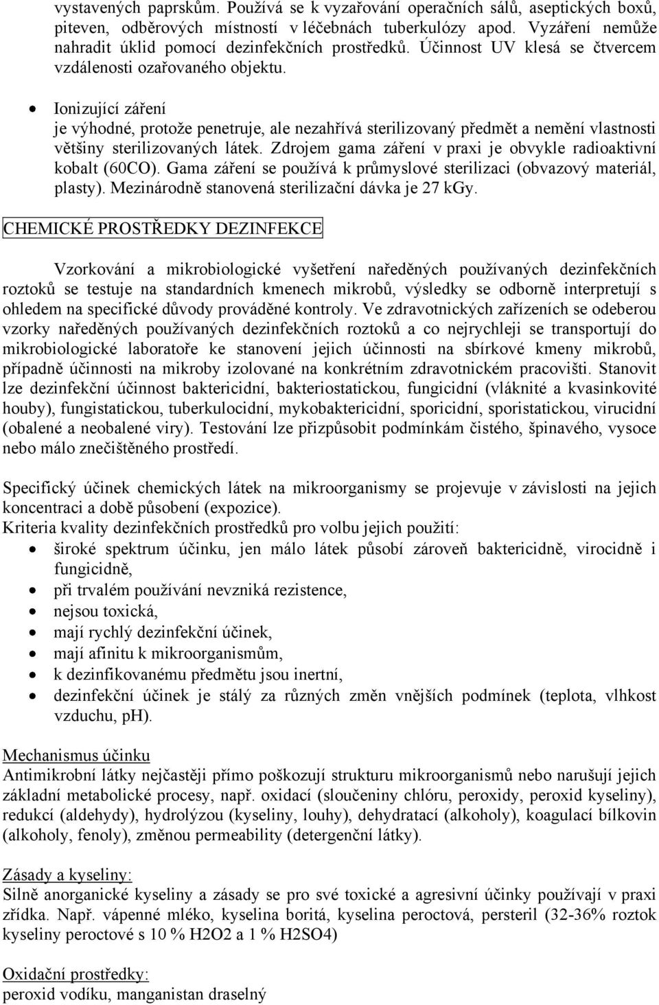 Ionizující záření je výhodné, protože penetruje, ale nezahřívá sterilizovaný předmět a nemění vlastnosti většiny sterilizovaných látek.