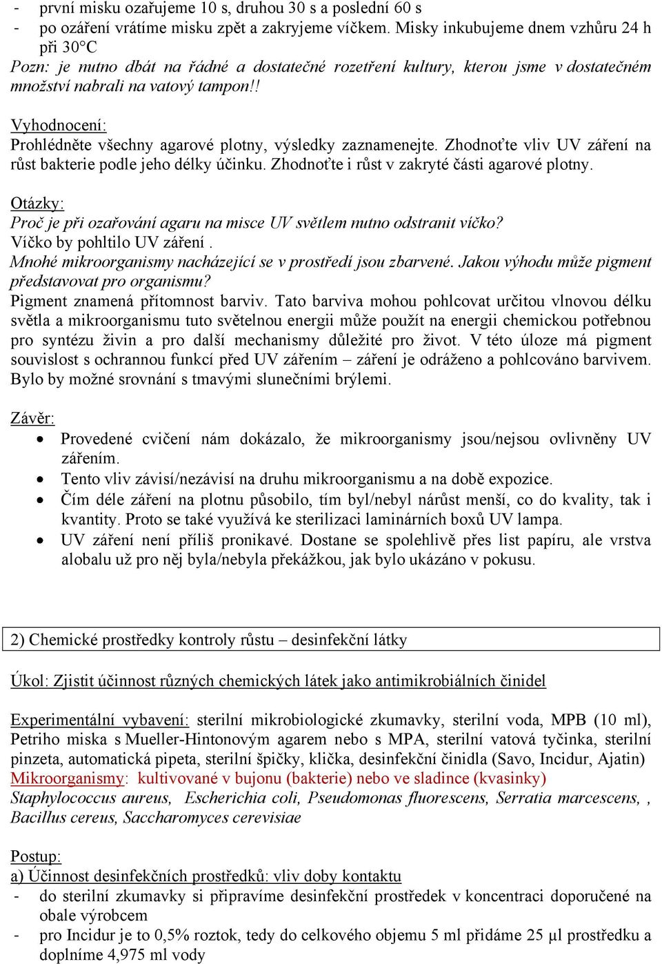 ! Vyhodnocení: Prohlédněte všechny agarové plotny, výsledky zaznamenejte. Zhodnoťte vliv UV záření na růst bakterie podle jeho délky účinku. Zhodnoťte i růst v zakryté části agarové plotny.