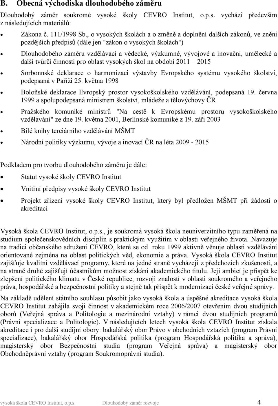 umělecké a další tvůrčí činnosti pro oblast vysokých škol na období 2011 2015 Sorbonnské deklarace o harmonizaci výstavby Evropského systému vysokého školství, podepsaná v Paříži 25.