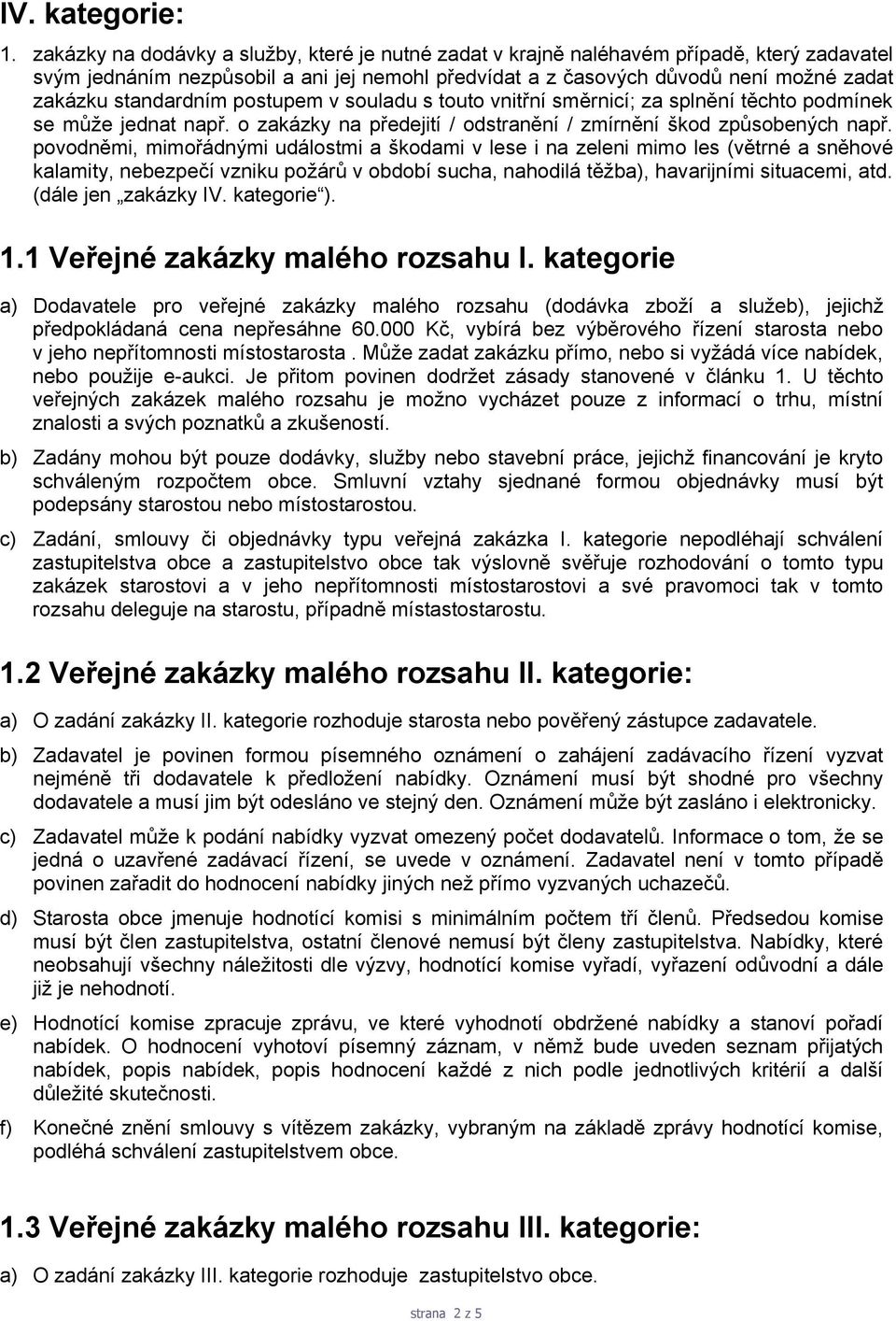 standardním postupem v souladu s touto vnitřní směrnicí; za splnění těchto podmínek se může jednat např. o zakázky na předejití / odstranění / zmírnění škod způsobených např.