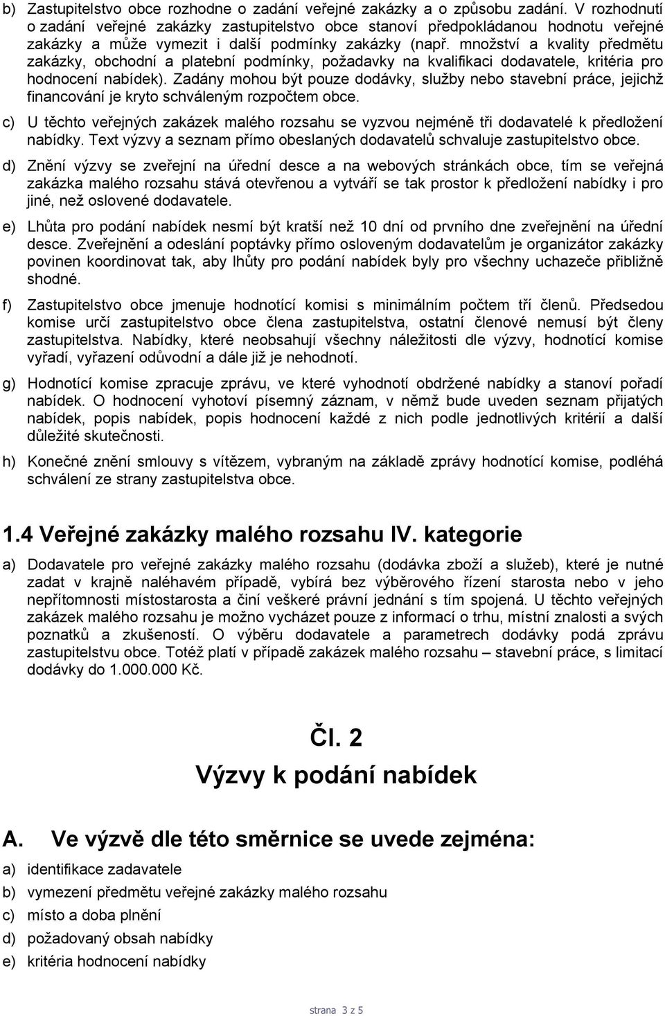 množství a kvality předmětu zakázky, obchodní a platební podmínky, požadavky na kvalifikaci dodavatele, kritéria pro hodnocení nabídek).