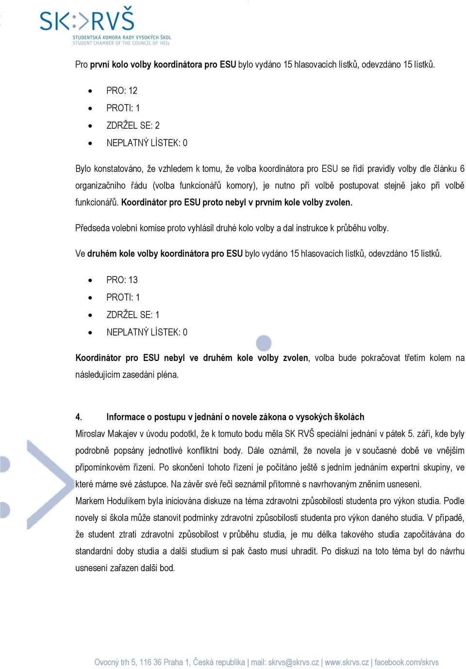 komory), je nutno při volbě postupovat stejně jako při volbě funkcionářů. Koordinátor pro ESU proto nebyl v prvním kole volby zvolen.