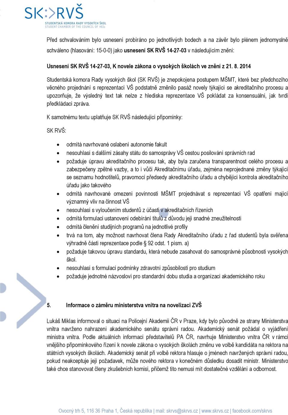 2014 Studentská komora Rady vysokých škol (SK RVŠ) je znepokojena postupem MŠMT, které bez předchozího věcného projednání s reprezentací VŠ podstatně změnilo pasáž novely týkající se akreditačního