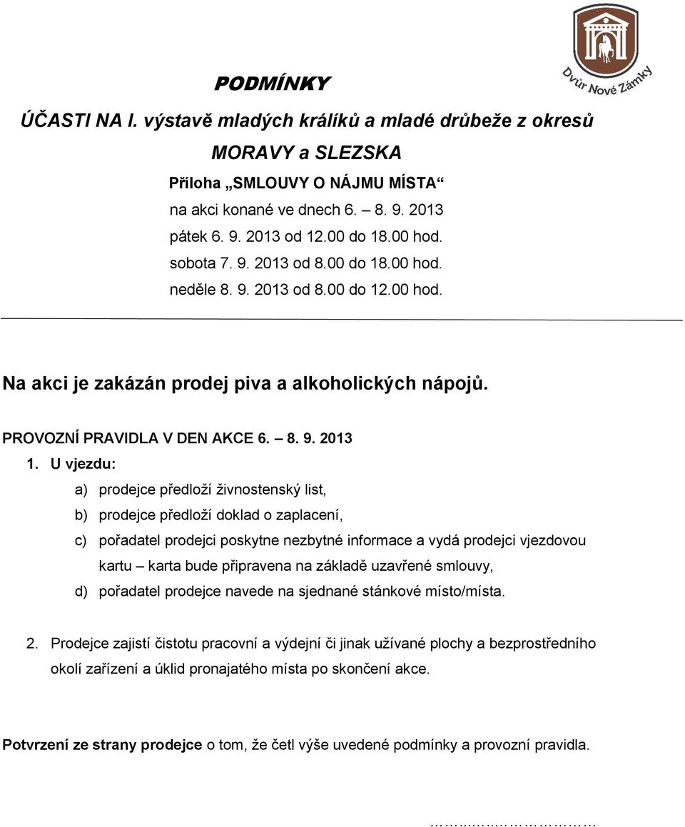 U vjezdu: a) prodejce předloží živnostenský list, b) prodejce předloží doklad o zaplacení, c) pořadatel prodejci poskytne nezbytné informace a vydá prodejci vjezdovou kartu karta bude připravena na