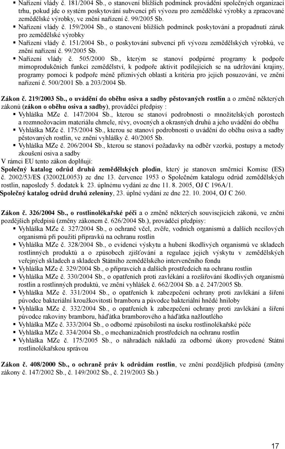 99/2005 Sb. Nařízení vlády č. 159/2004 Sb., o stanovení bližších podmínek poskytování a propadnutí záruk pro zemědělské výrobky Nařízení vlády č. 151/2004 Sb.