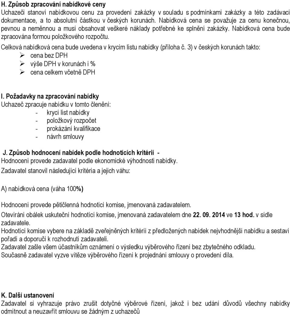 Celková nabídková cena bude uvedena v krycím listu nabídky (příloha č. 3) v českých korunách takto: cena bez DPH výše DPH v korunách i % cena celkem včetně DPH I.
