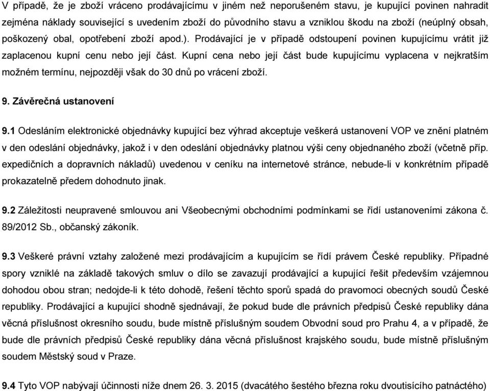 Kupní cena nebo její část bude kupujícímu vyplacena v nejkratším možném termínu, nejpozději však do 30 dnů po vrácení zboží. 9. Závěrečná ustanovení 9.