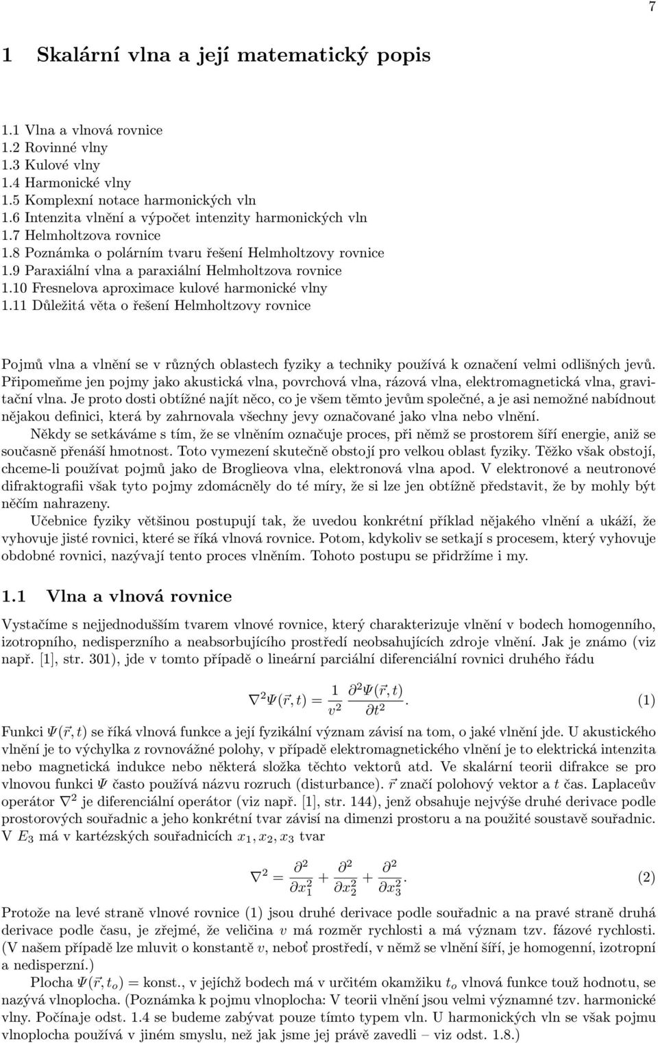 10 Fresnelova aproximace kulové harmonické vlny 1.11 Důležitá věta o řešení Helmholtzovy rovnice Pojmů vlna a vlnění se v různých oblastech fyziky a techniky používá k označení velmi odlišných jevů.