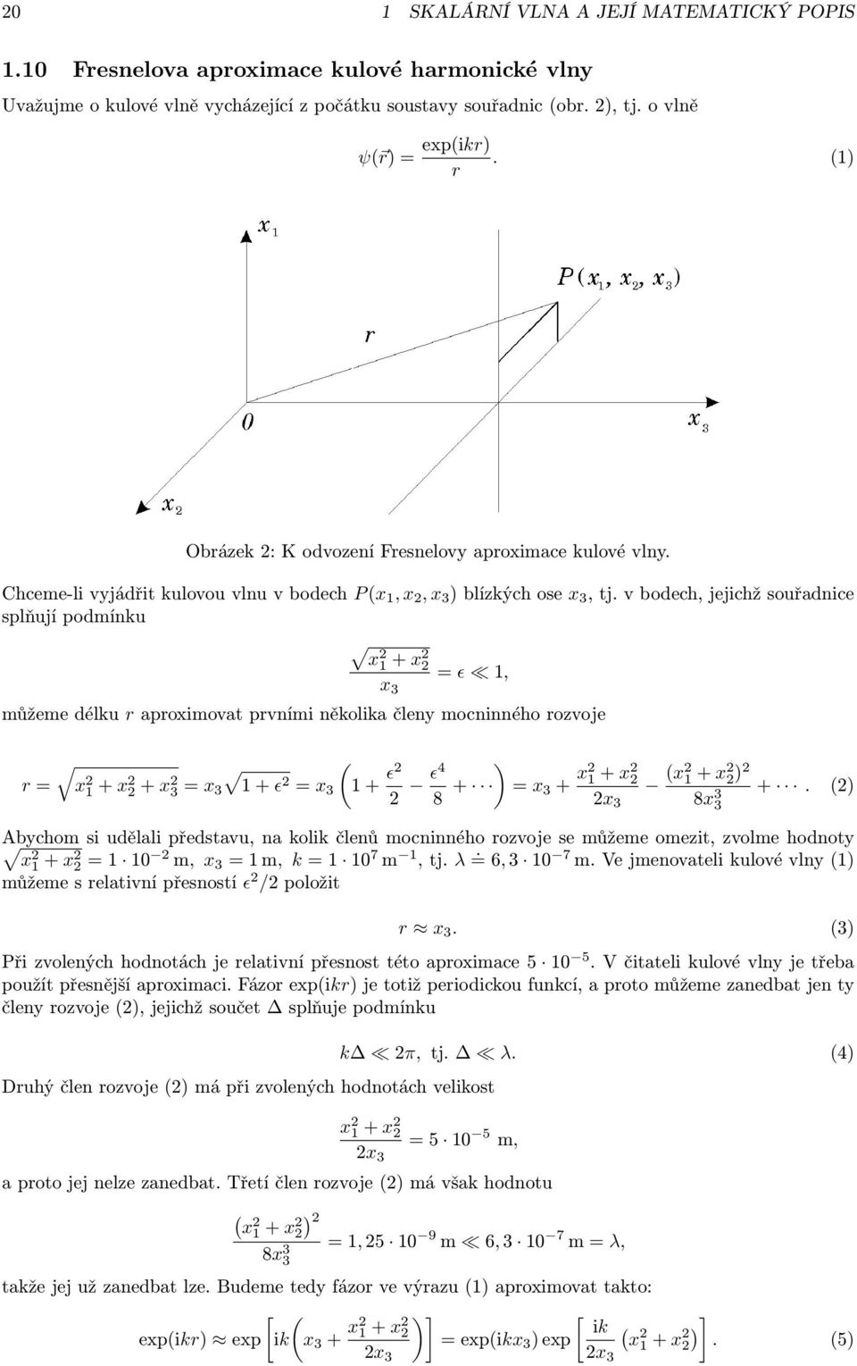 v bodech, jejichž souřadnice splňují podmínku x 1 + x x = ɛ 1, můžeme délku r aproximovat prvními několika členy mocninného rozvoje r = x 1 + x + x = x ( ) 1 + ɛ = x 1 + ɛ ɛ4 8 + = x + x 1 + x (x 1 +