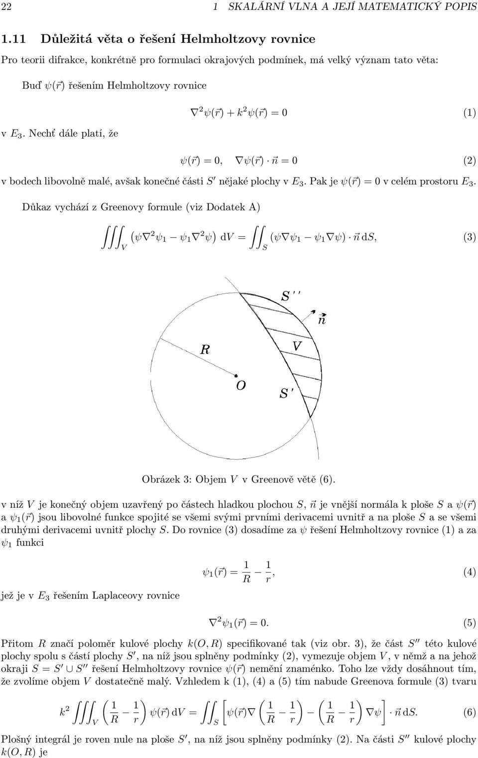 Nechť dále platí, že ψ( r) + k ψ( r) = 0 (1) ψ( r) = 0, ψ( r) n = 0 () v bodech libovolně malé, avšak konečné části S nějaké plochy v E. Pak je ψ( r) = 0 v celém prostoru E.