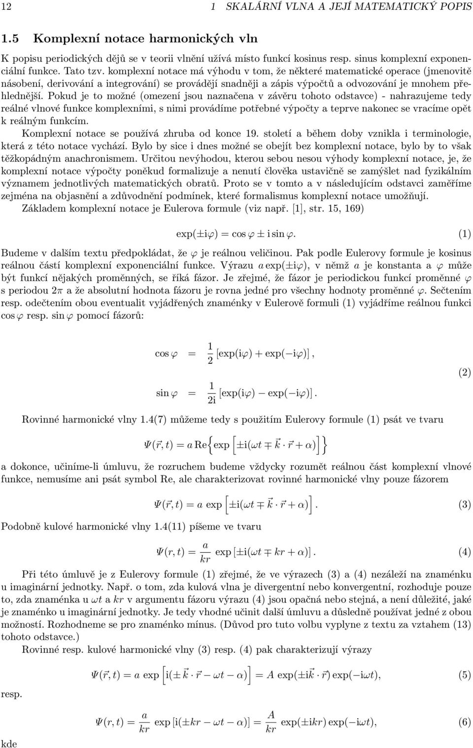 komplexní notace má výhodu v tom, že některé matematické operace (jmenovitě násobení, derivování a integrování) se provádějí snadněji a zápis výpočtů a odvozování je mnohem přehlednější.