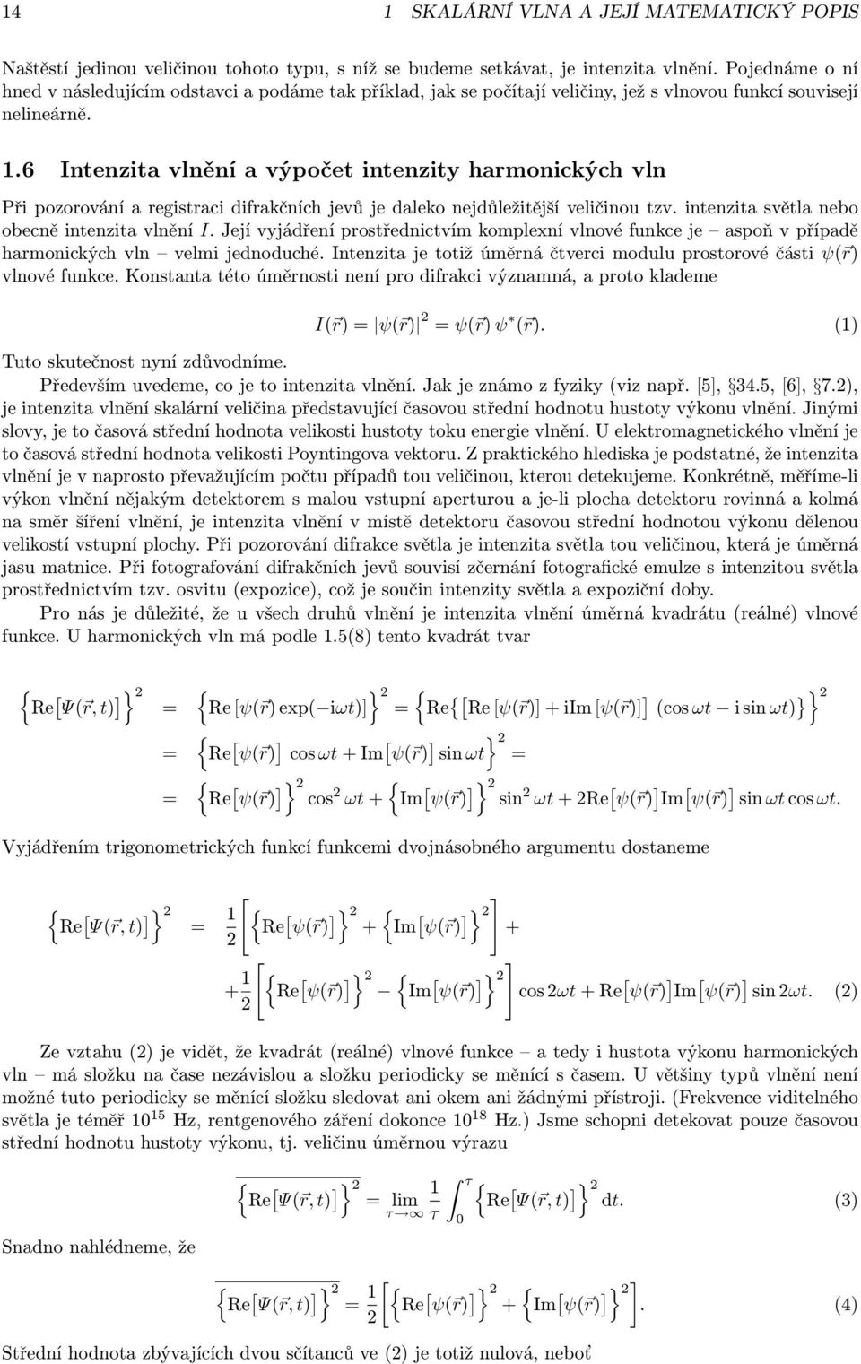 6 Intenzita vlnění a výpočet intenzity harmonických vln Při pozorování a registraci difrakčních jevů je daleko nejdůležitější veličinou tzv. intenzita světla nebo obecně intenzita vlnění I.