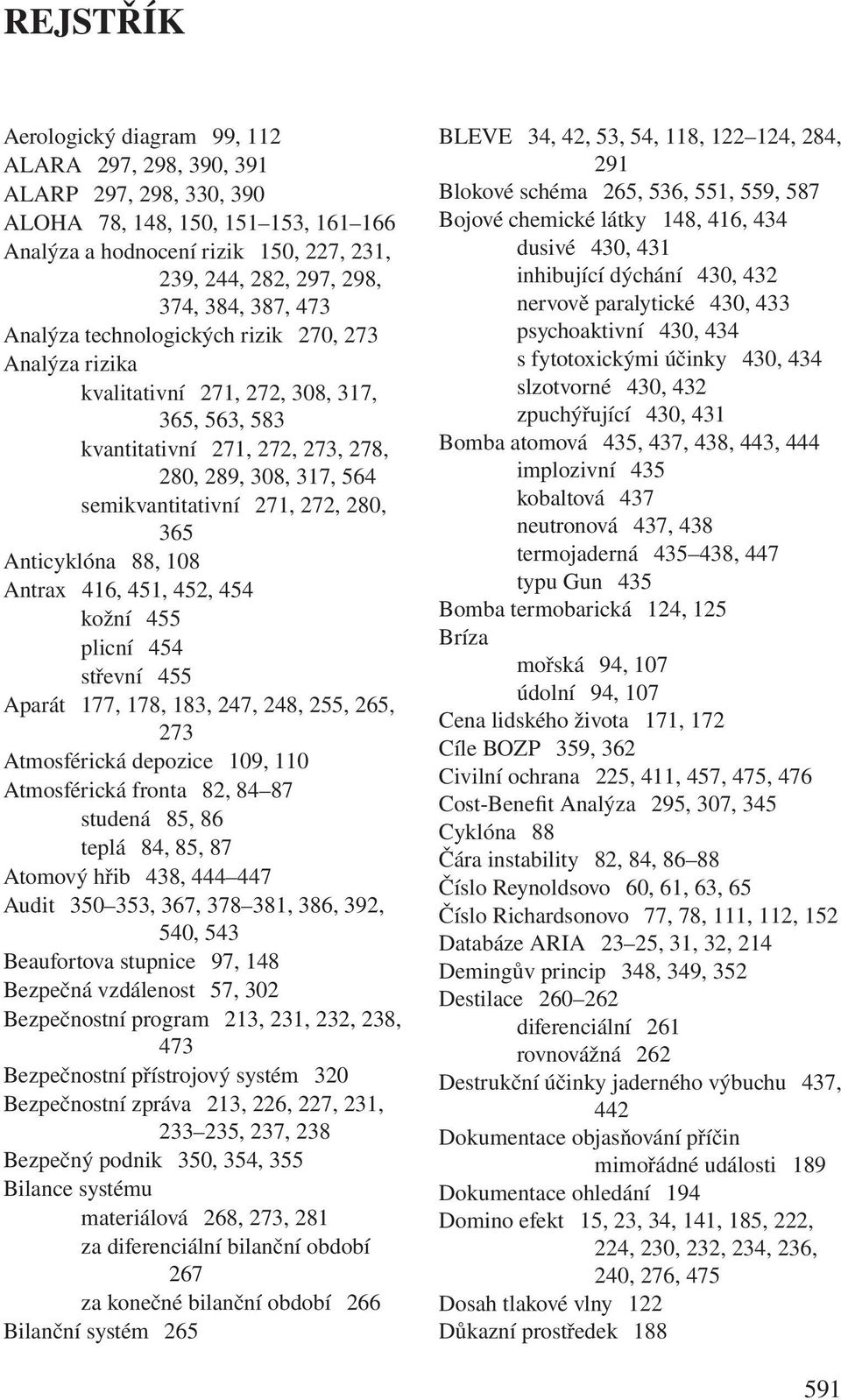280, 365 Anticyklóna 88, 108 Antrax 416, 451, 452, 454 kožní 455 plicní 454 střevní 455 Aparát 177, 178, 183, 247, 248, 255, 265, 273 Atmosférická depozice 109, 110 Atmosférická fronta 82, 84 87