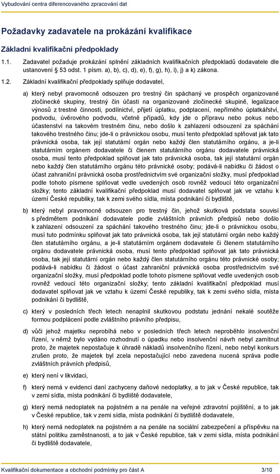 Základní kvalifikační předpoklady splňuje dodavatel, a) který nebyl pravomocně odsouzen pro trestný čin spáchaný ve prospěch organizované zločinecké skupiny, trestný čin účasti na organizované