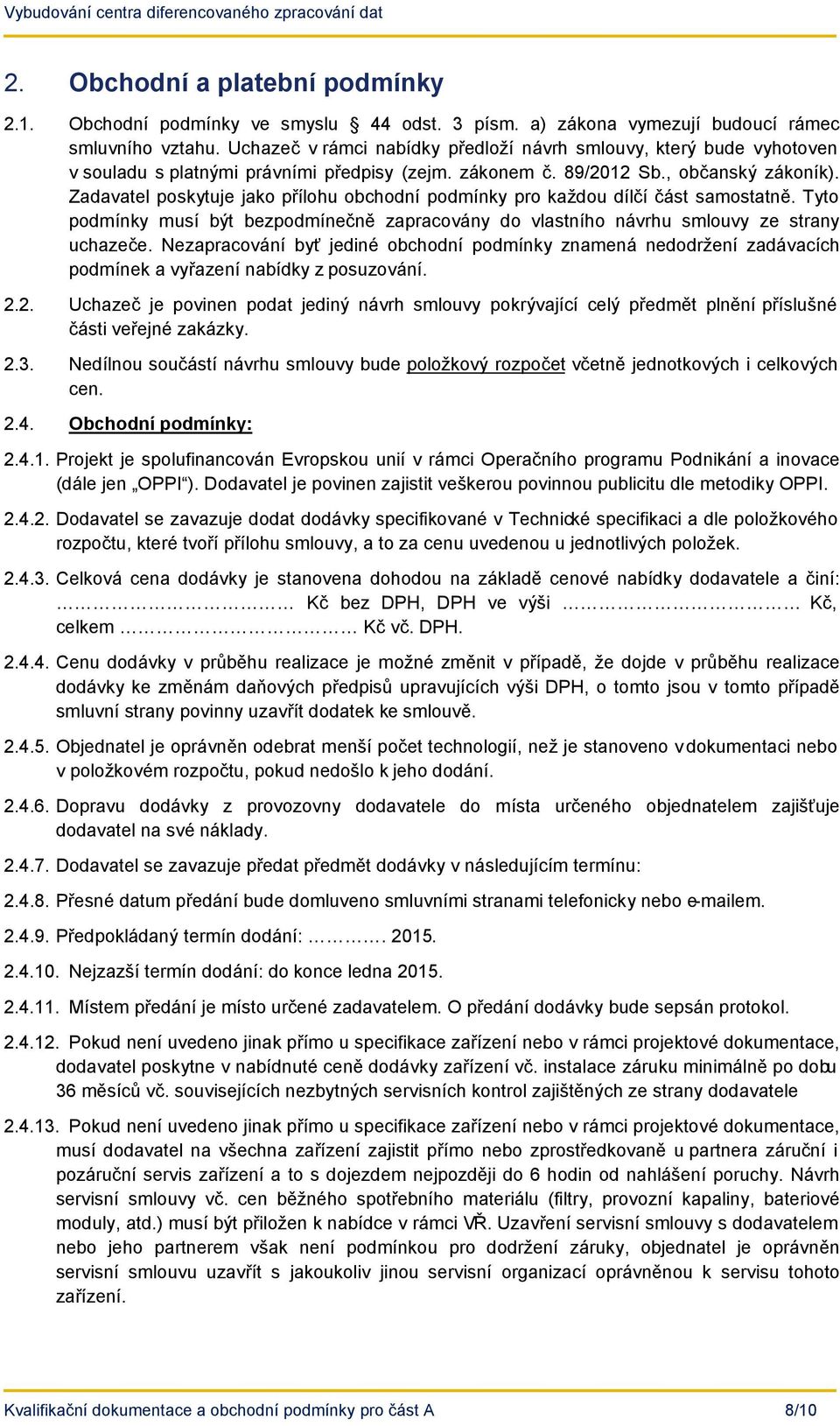 Zadavatel poskytuje jako přílohu obchodní podmínky pro každou dílčí část samostatně. Tyto podmínky musí být bezpodmínečně zapracovány do vlastního návrhu smlouvy ze strany uchazeče.