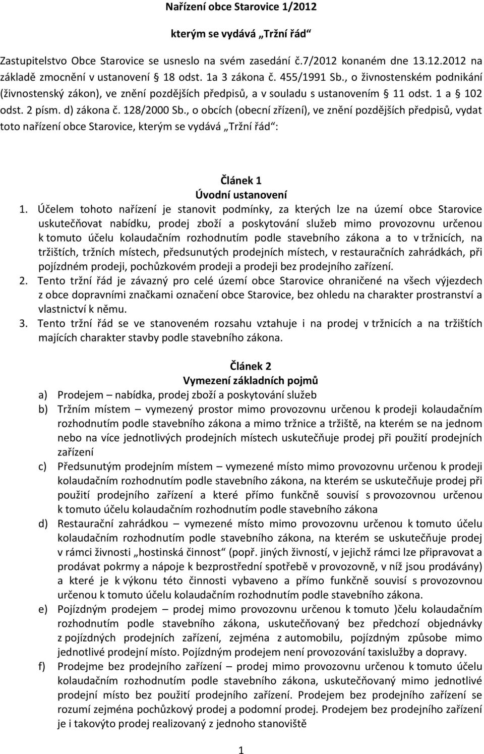 , o obcích (obecní zřízení), ve znění pozdějších předpisů, vydat toto nařízení obce Starovice, kterým se vydává Tržní řád : Článek 1 Úvodní ustanovení 1.