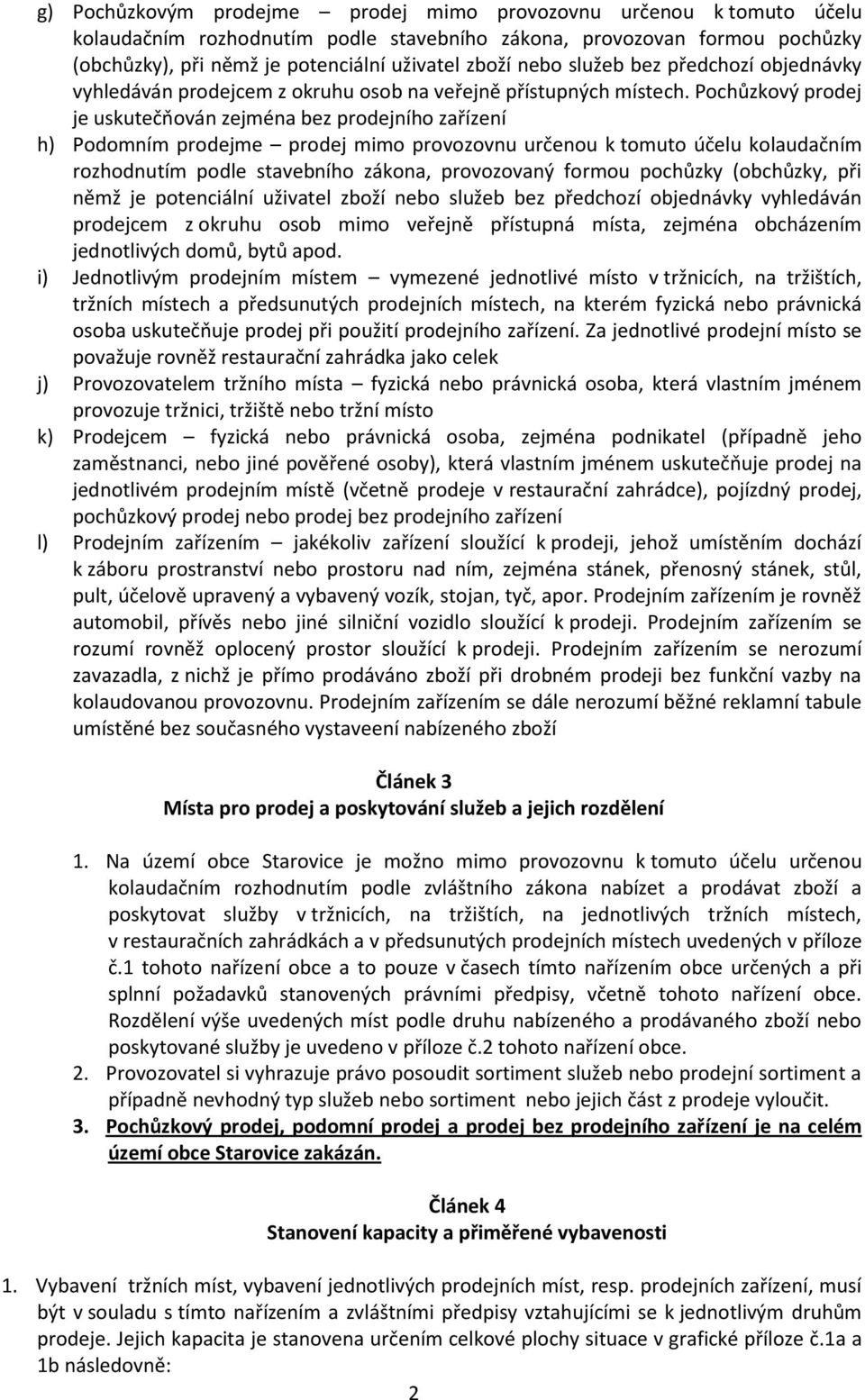 Pochůzkový prodej je uskutečňován zejména bez prodejního zařízení h) Podomním prodejme prodej mimo provozovnu určenou k tomuto účelu kolaudačním rozhodnutím podle stavebního zákona, provozovaný