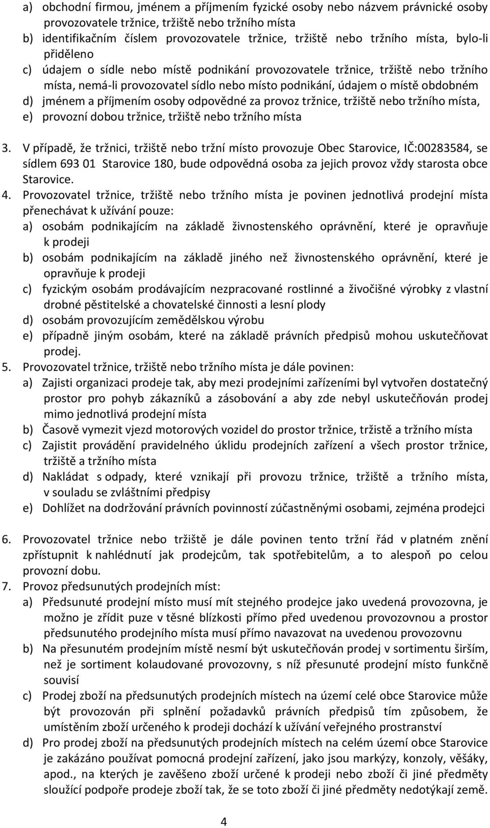 příjmením osoby odpovědné za provoz tržnice, tržiště nebo tržního místa, e) provozní dobou tržnice, tržiště nebo tržního místa 3.