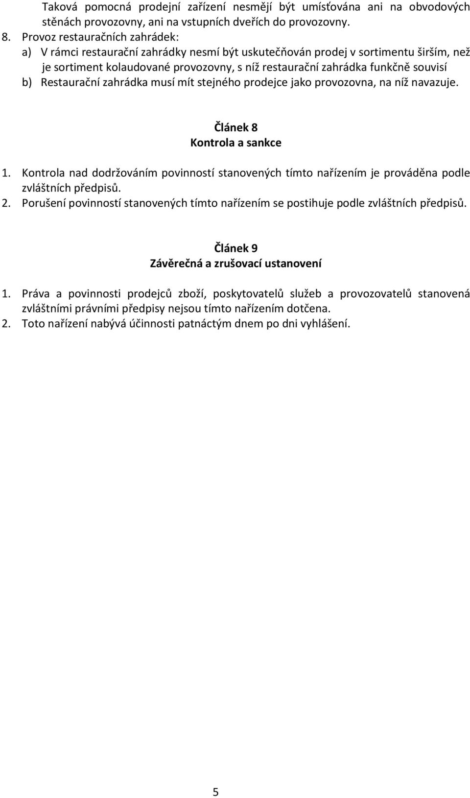 b) Restaurační zahrádka musí mít stejného prodejce jako provozovna, na níž navazuje. Článek 8 Kontrola a sankce 1.