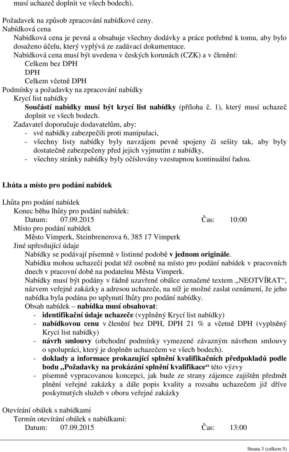 Nabídková cena musí být uvedena v českých korunách (CZK) a v členění: Celkem bez DPH DPH Celkem včetně DPH Podmínky a požadavky na zpracování nabídky Krycí list nabídky Součástí nabídky musí být