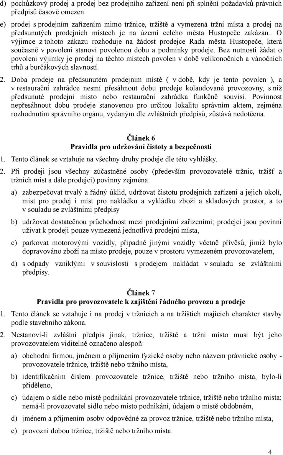 . O výjimce z tohoto zákazu rozhoduje na žádost prodejce Rada města Hustopeče, která současně v povolení stanoví povolenou dobu a podmínky prodeje.