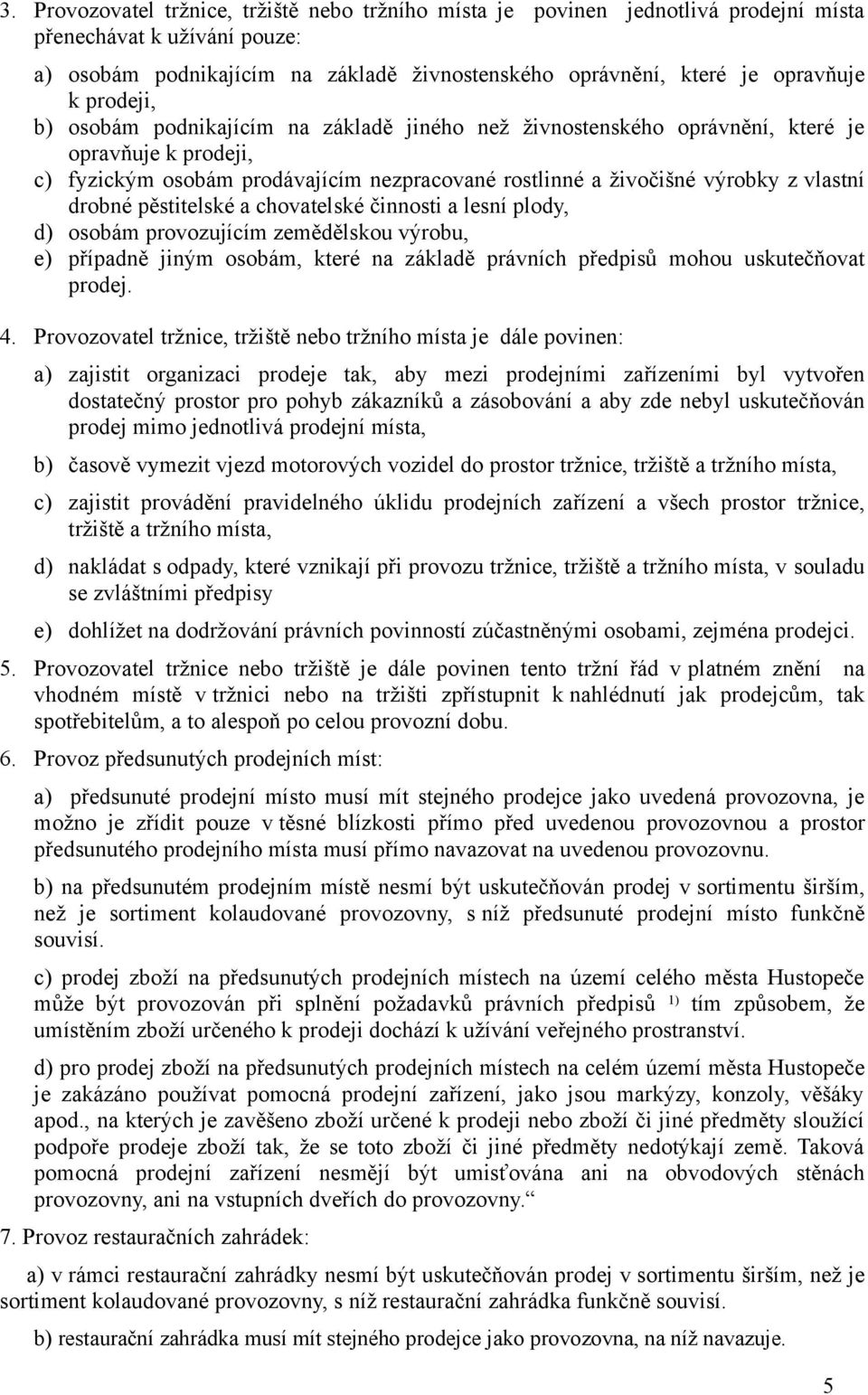 drobné pěstitelské a chovatelské činnosti a lesní plody, d) osobám provozujícím zemědělskou výrobu, e) případně jiným osobám, které na základě právních předpisů mohou uskutečňovat prodej. 4.