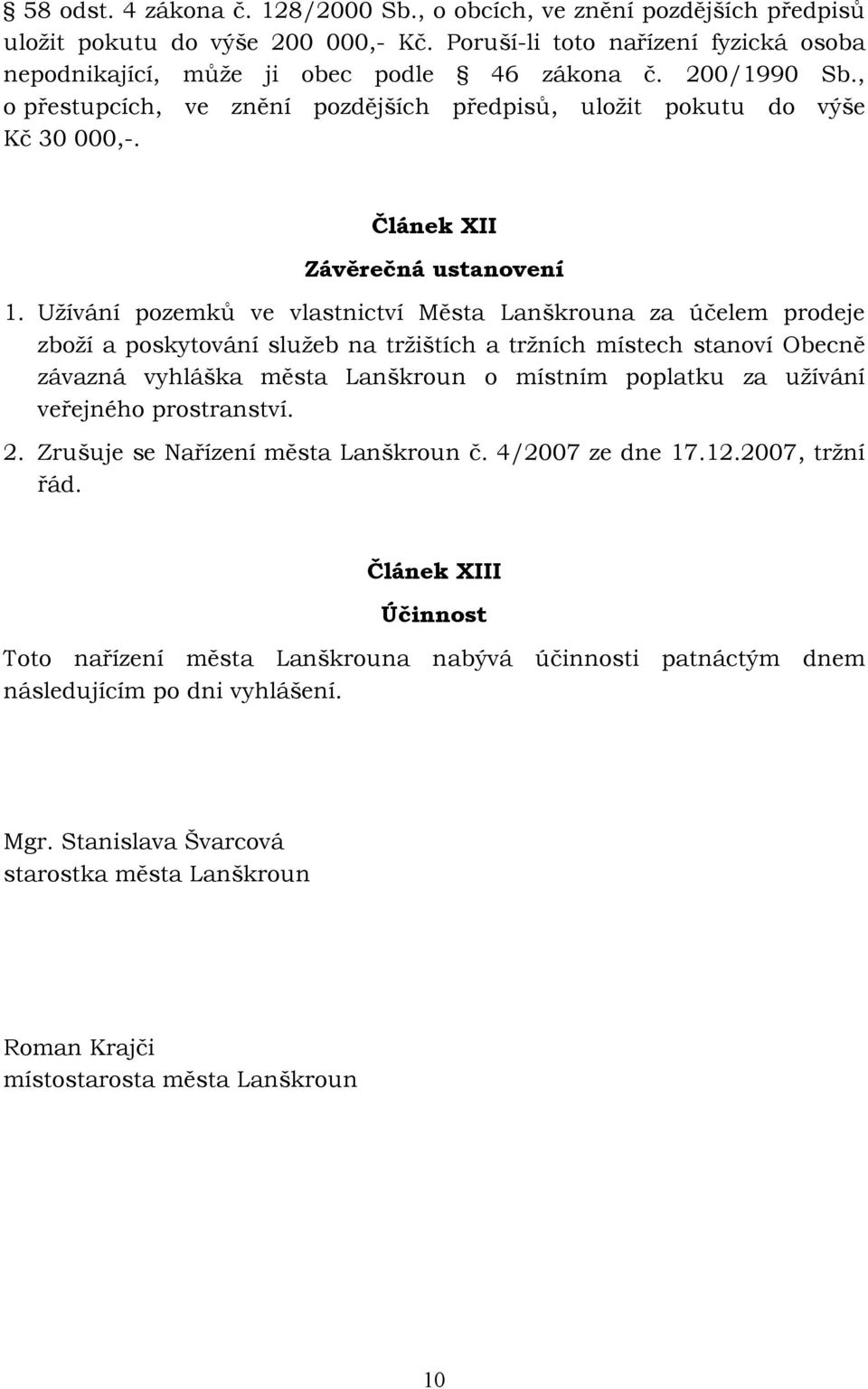 Užívání pozemků ve vlastnictví Města Lanškrouna za účelem prodeje zboží a poskytování služeb na tržištích a tržních místech stanoví Obecně závazná vyhláška města Lanškroun o místním poplatku za