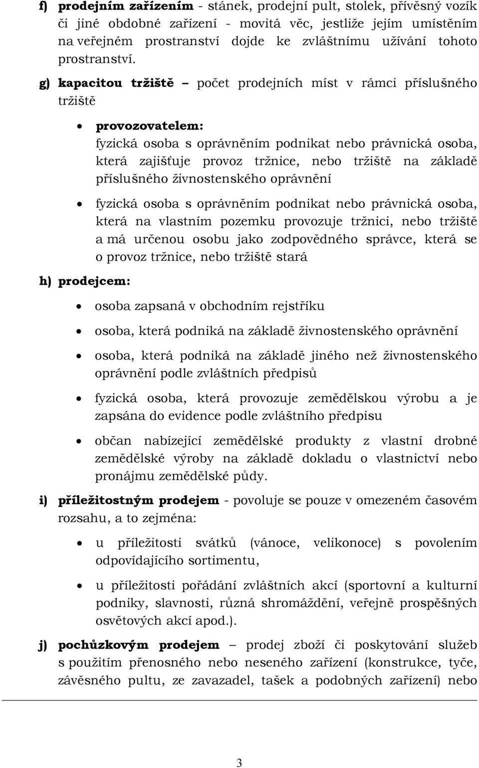 g) kapacitou tržiště počet prodejních míst v rámci příslušného tržiště provozovatelem: fyzická osoba s oprávněním podnikat nebo právnická osoba, která zajišťuje provoz tržnice, nebo tržiště na