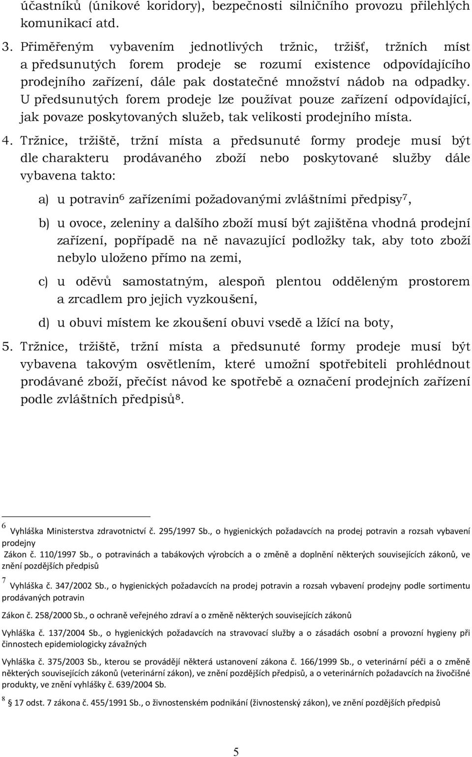 U předsunutých forem prodeje lze používat pouze zařízení odpovídající, jak povaze poskytovaných služeb, tak velikosti prodejního místa. 4.
