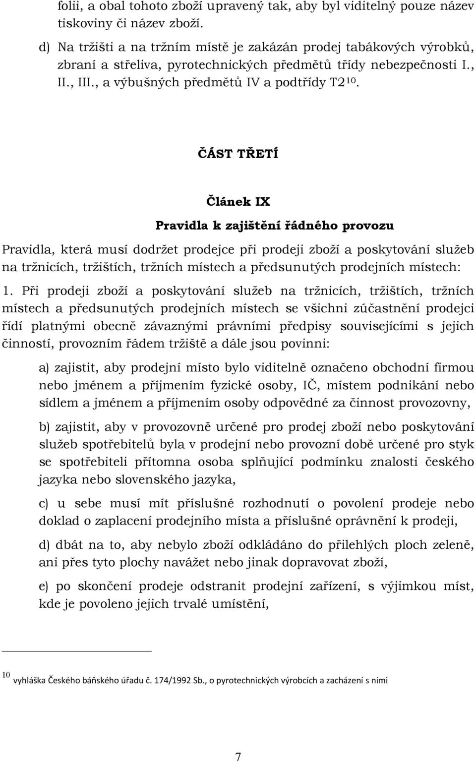 ČÁST TŘETÍ Článek IX Pravidla k zajištění řádného provozu Pravidla, která musí dodržet prodejce při prodeji zboží a poskytování služeb na tržnicích, tržištích, tržních místech a předsunutých