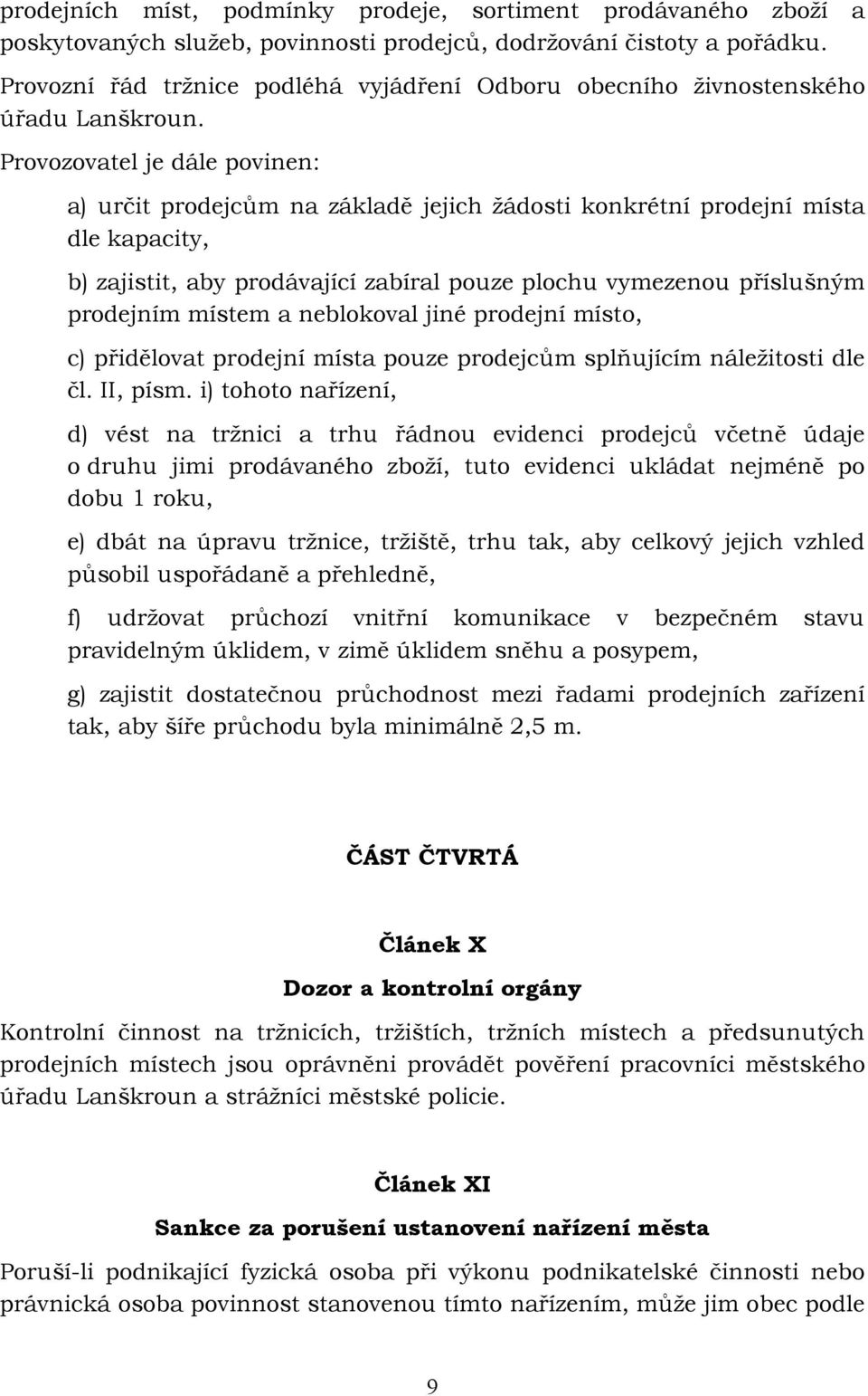 Provozovatel je dále povinen: a) určit prodejcům na základě jejich žádosti konkrétní prodejní místa dle kapacity, b) zajistit, aby prodávající zabíral pouze plochu vymezenou příslušným prodejním