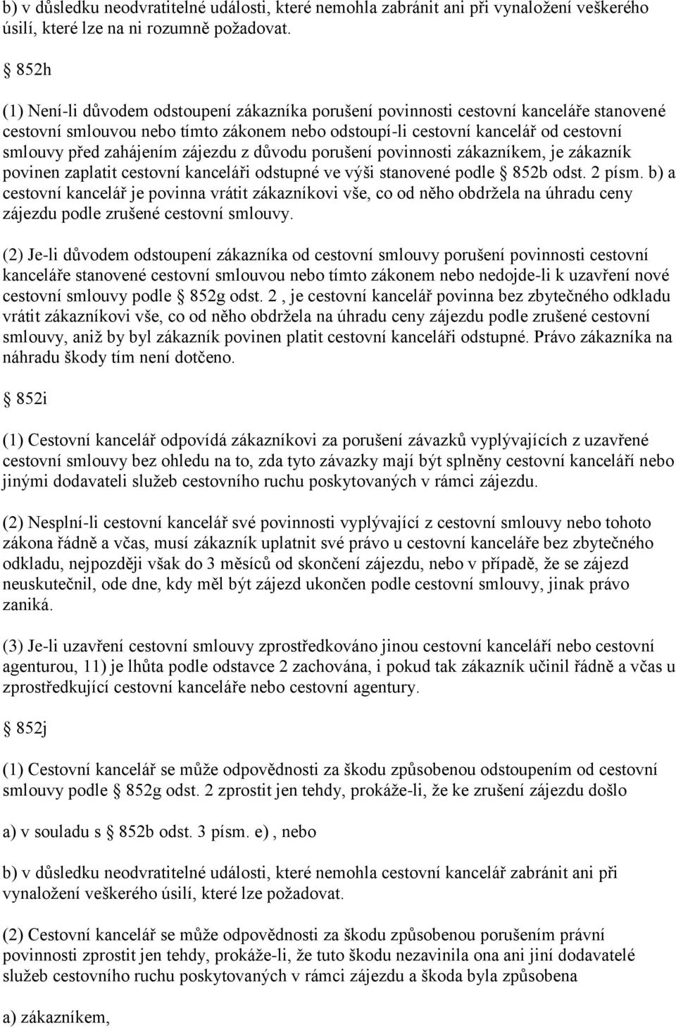 zahájením zájezdu z důvodu porušení povinnosti zákazníkem, je zákazník povinen zaplatit cestovní kanceláři odstupné ve výši stanovené podle 852b odst. 2 písm.