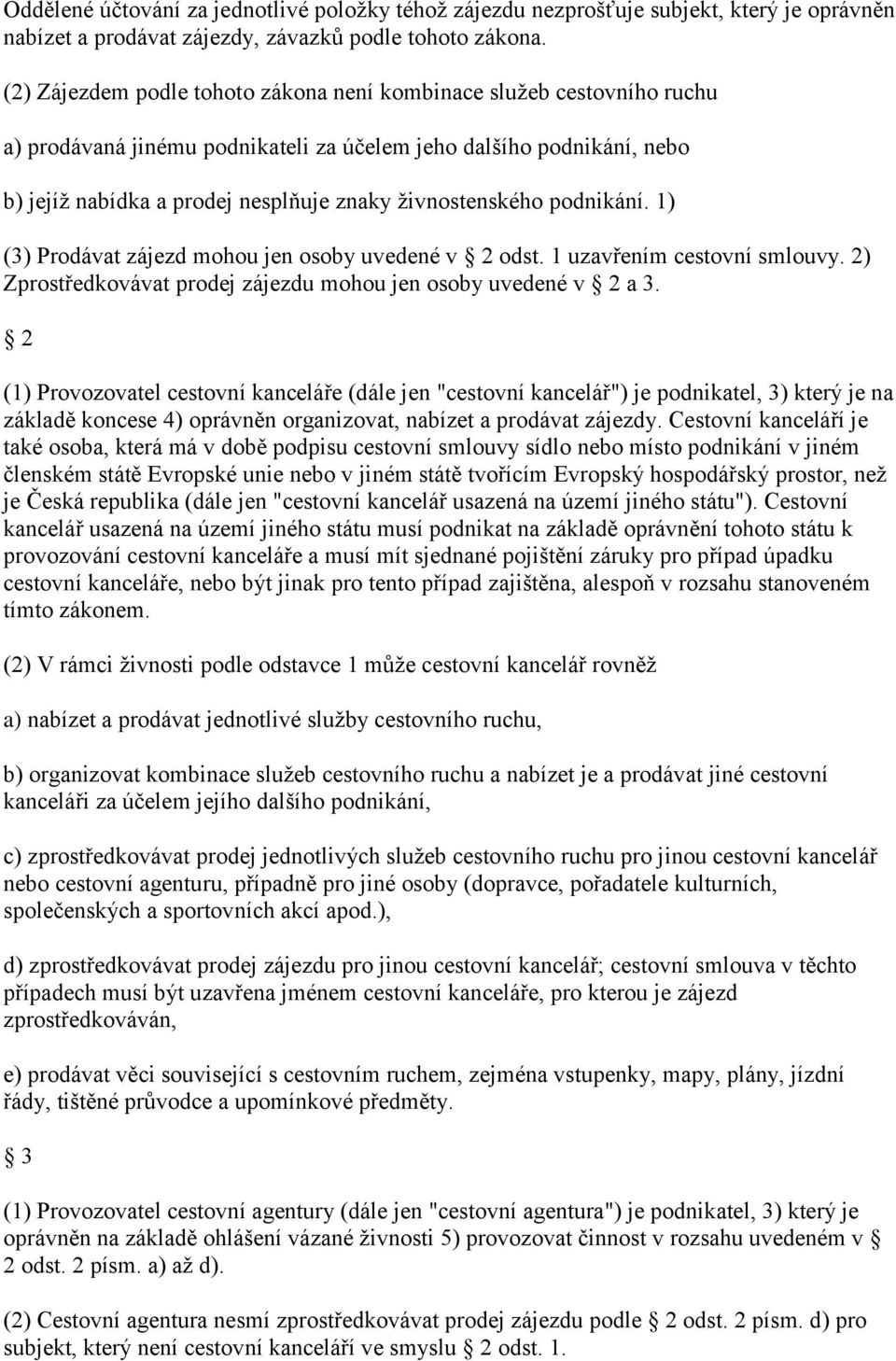 podnikání. 1) (3) Prodávat zájezd mohou jen osoby uvedené v 2 odst. 1 uzavřením cestovní smlouvy. 2) Zprostředkovávat prodej zájezdu mohou jen osoby uvedené v 2 a 3.