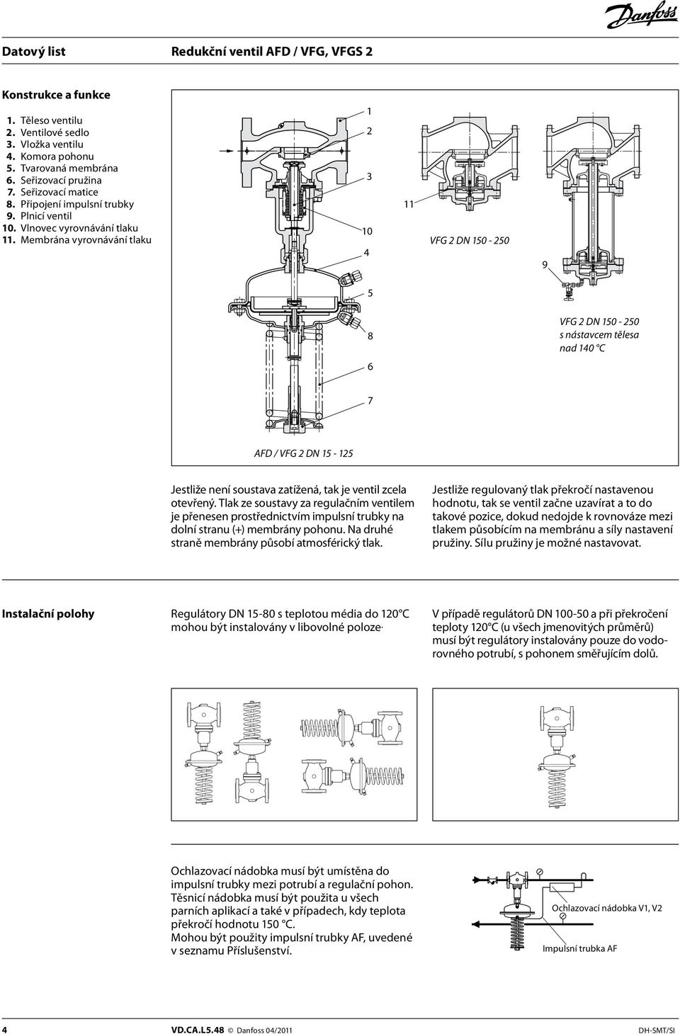 Membrána vyrovnávání tlaku 1 2 3 10 4 11 VFG 2 DN 150-250 9 5 8 6 VFG 2 DN 150-250 s nástavcem tělesa nad 140 C 7 AFD / VFG 2 DN 15-125 Jestliže není soustava zatížená, tak je ventil zcela otevřený.