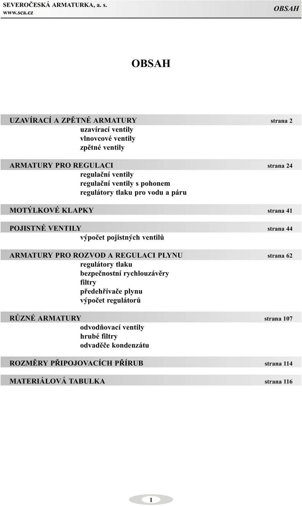 VENTILY strana 44 výpoèet pojistných ventilù ARMATURY PRO ROZVOD A REGULACI PLYNU strana 62 regulátory tlaku bezpeènostní rychlouzávìry filtry pøedehøívaèe