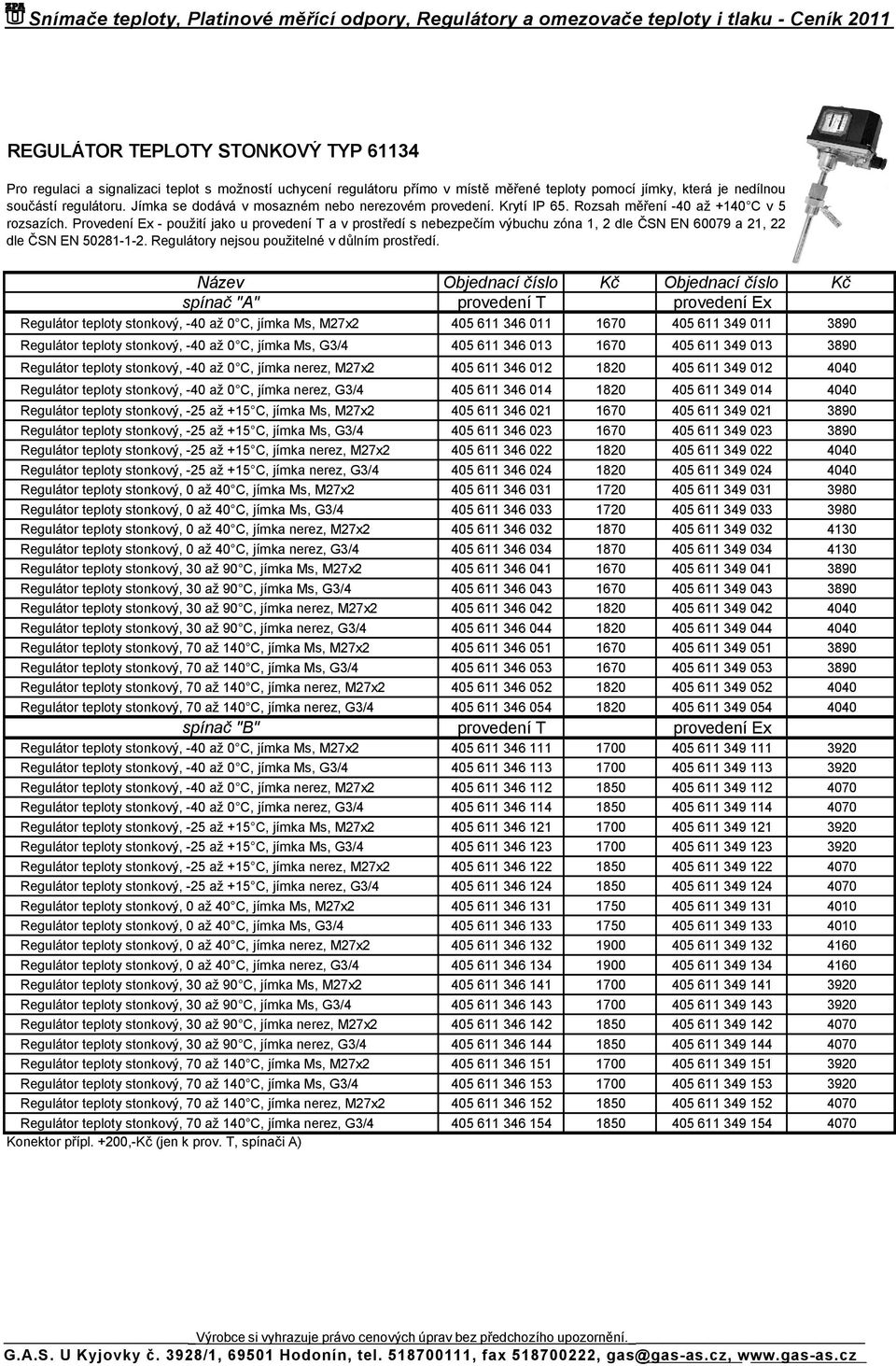 Provedení Ex -použití jako u provedení T a v prostředí s nebezpečím výbuchu zóna 1, 2 dle ČSN EN 60079 a 21, 22 dle ČSN EN 50281-1-2. Regulátory nejsou použitelné v důlním prostředí.