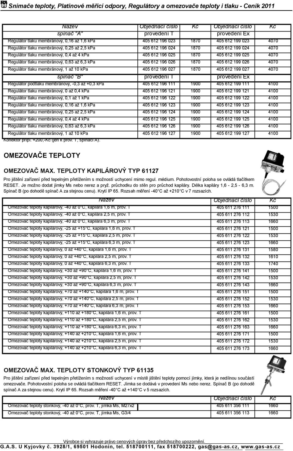 tlaku membránový, 0,63 až 6,3 kpa 405 612 196 026 1870 405 612 199 026 4070 Regulátor tlaku membránový, 1 až 10 kpa 405 612 196 027 1870 405 612 199 027 4070 spínač "B" provedení T provedení Ex