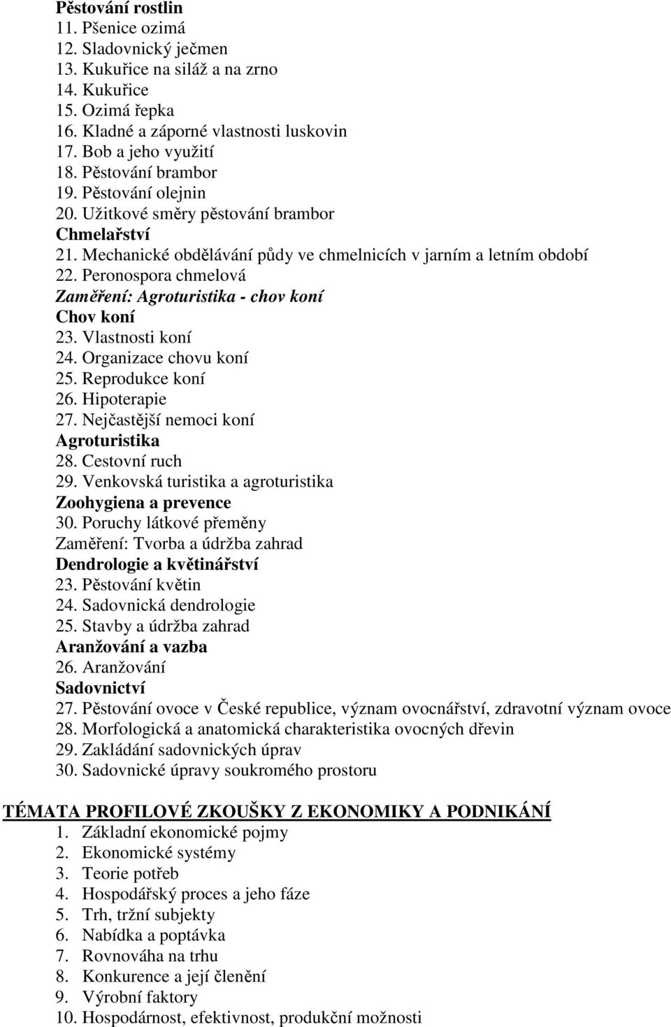 Peronospora chmelová Zaměření: Agroturistika - chov koní Chov koní 23. Vlastnosti koní 24. Organizace chovu koní 25. Reprodukce koní 26. Hipoterapie 27. Nejčastější nemoci koní Agroturistika 28.