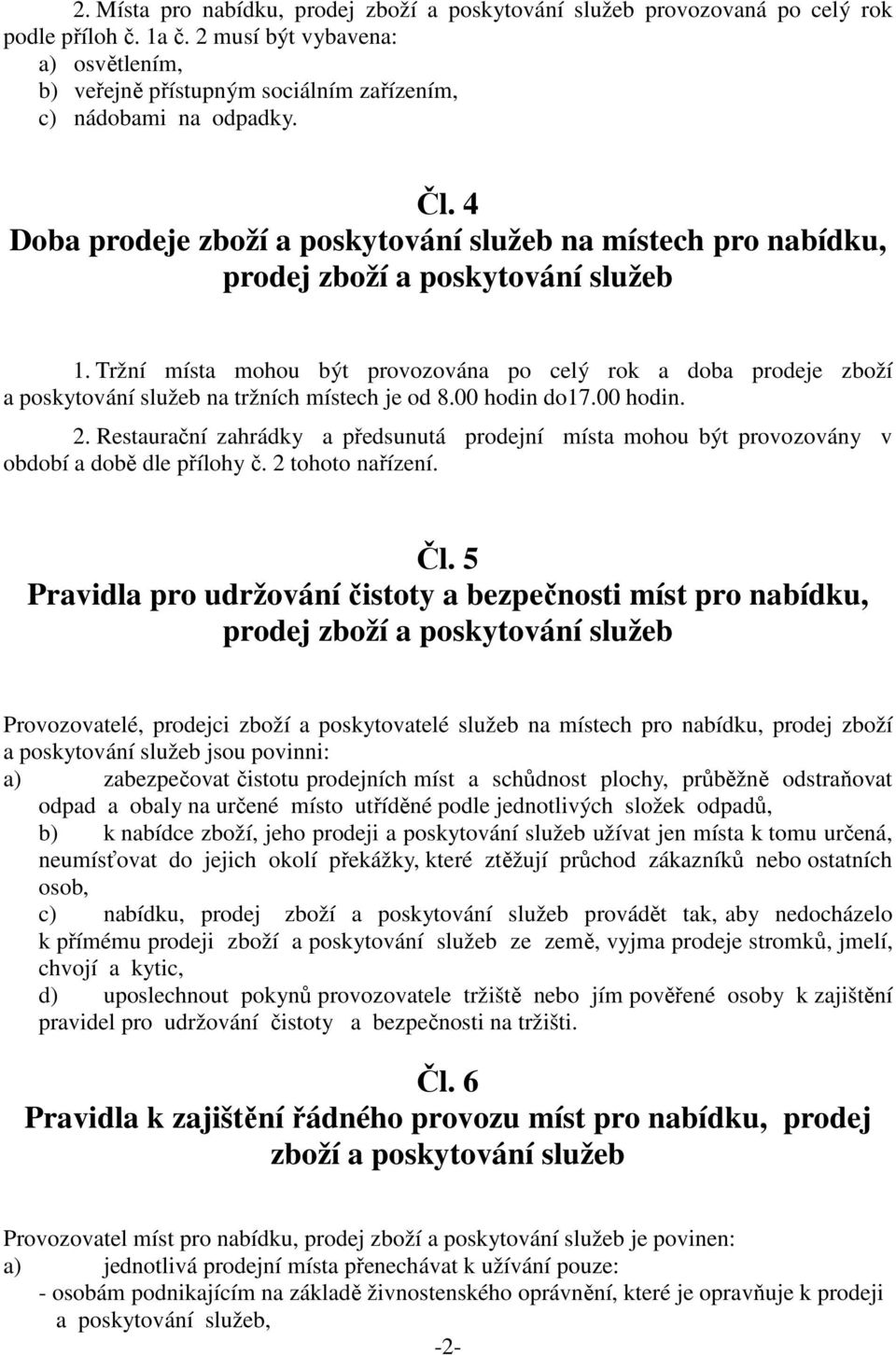 00 hodin. 2. Restaurační zahrádky a předsunutá prodejní místa mohou být provozovány v období a době dle přílohy č. 2 tohoto nařízení. Čl.