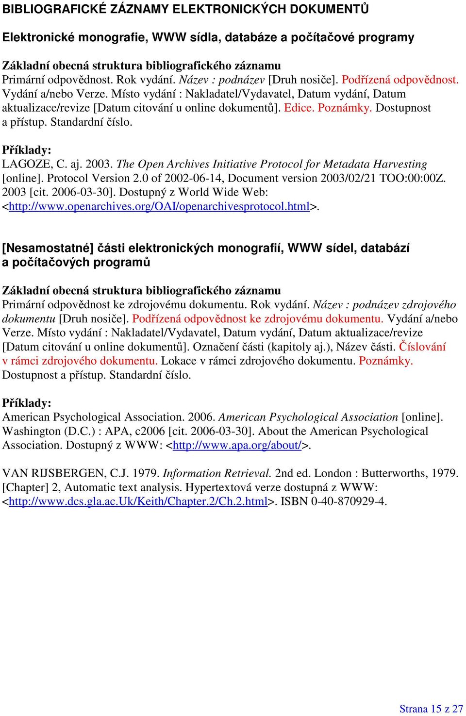 Poznámky. Dostupnost a přístup. Standardní číslo. Příklady: LAGOZE, C. aj. 2003. The Open Archives Initiative Protocol for Metadata Harvesting [online]. Protocol Version 2.