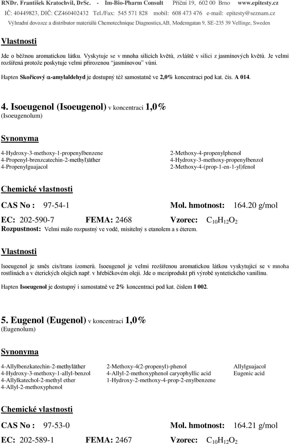 Isoeugenol (Isoeugenol) v koncentraci 1,0% (Isoeugenolum) 4-Hydroxy-3-methoxy-1-propenylbenzene 4-Propenyl-brenzcatechin-2-methyl)äther 4-Propenylguajacol 2-Methoxy-4-propenylphenol