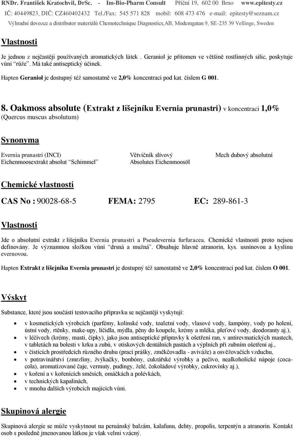 Oakmoss absolute (Extrakt z lišejníku Evernia prunastri) v koncentraci 1,0% (Quercus muscus absolutum) Evernia prunastri (INCI) Větvičník slívový Mech dubový absolutní Eichenmoosextrakt absolut