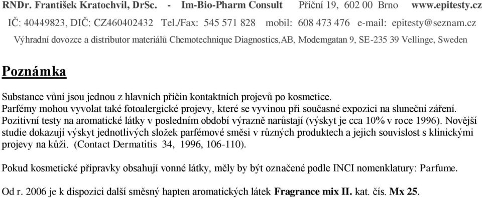 Pozitivní testy na aromatické látky v posledním období výrazně narůstají (výskyt je cca 10% v roce 1996).