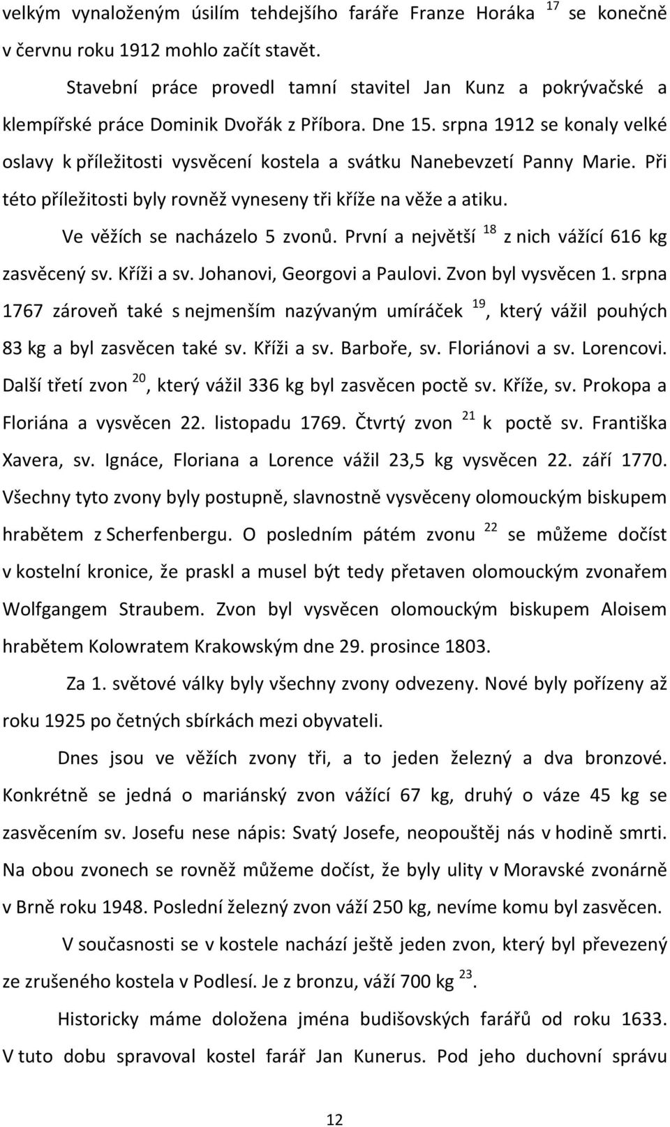 srpna 1912 se konaly velké oslavy k příležitosti vysvěcení kostela a svátku Nanebevzetí Panny Marie. Při této příležitosti byly rovněž vyneseny tři kříže na věže a atiku.