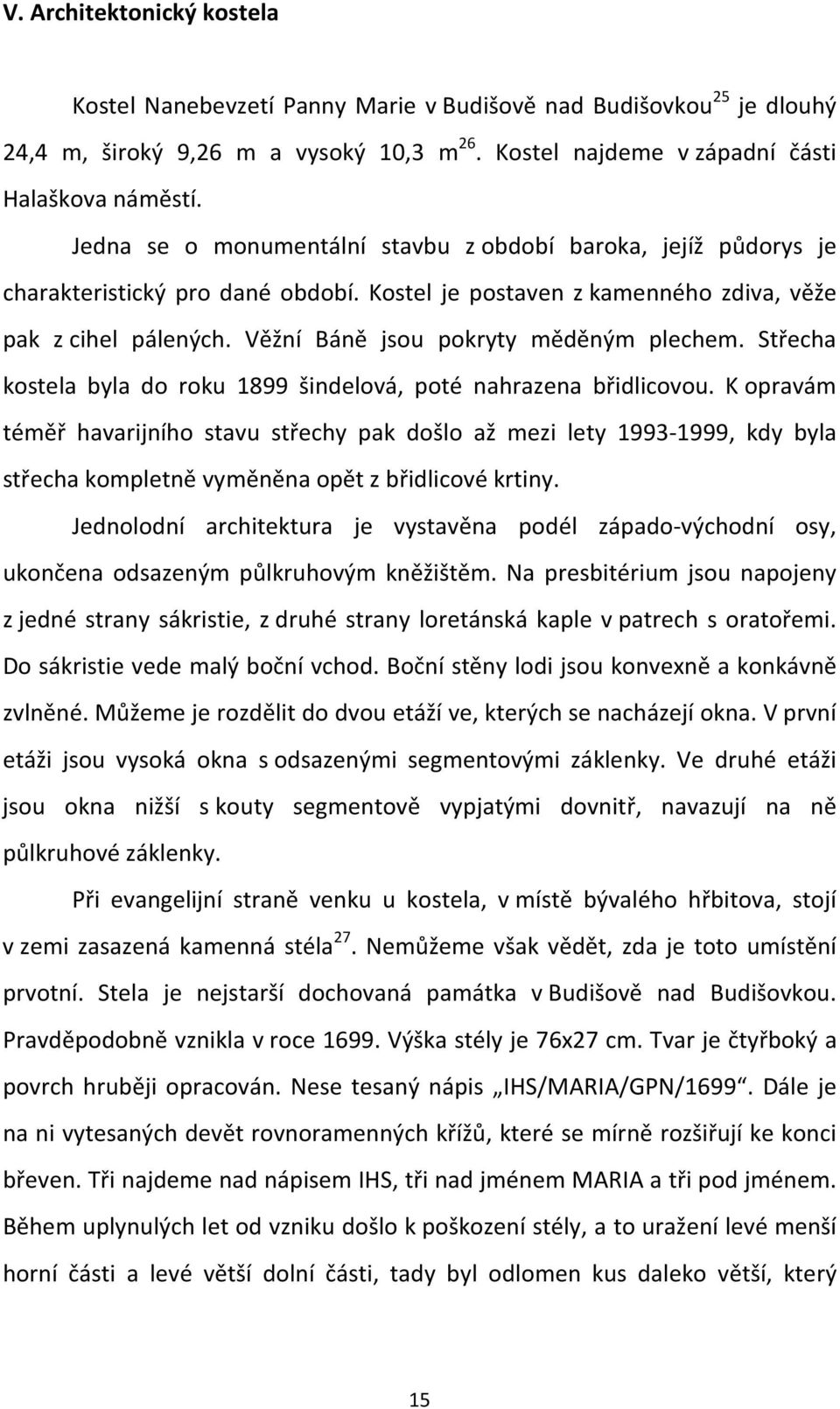 Věžní Báně jsou pokryty měděným plechem. Střecha kostela byla do roku 1899 šindelová, poté nahrazena břidlicovou.