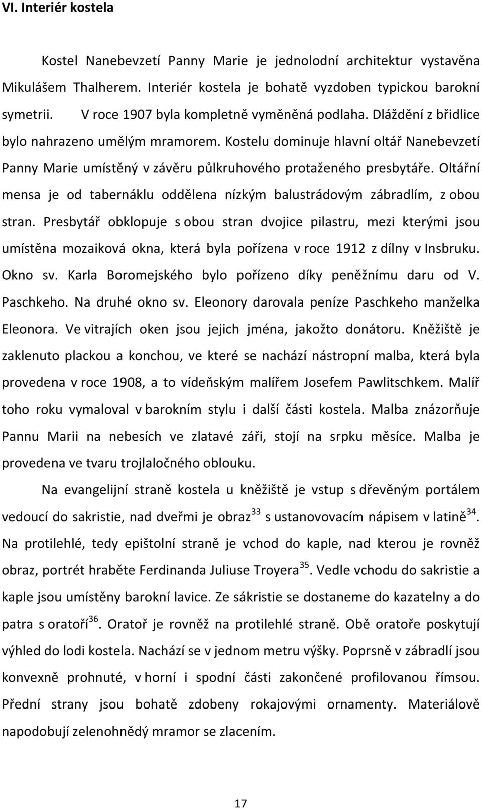 Kostelu dominuje hlavní oltář Nanebevzetí Panny Marie umístěný v závěru půlkruhového protaženého presbytáře. Oltářní mensa je od tabernáklu oddělena nízkým balustrádovým zábradlím, z obou stran.